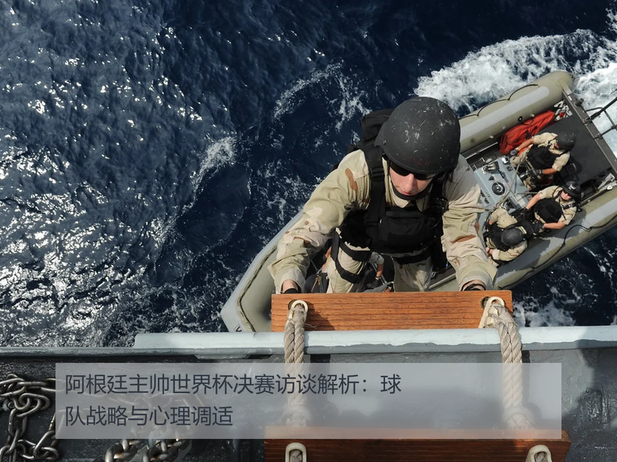 阿根廷主帅世界杯决赛访谈解析:球队战略与心理调适
