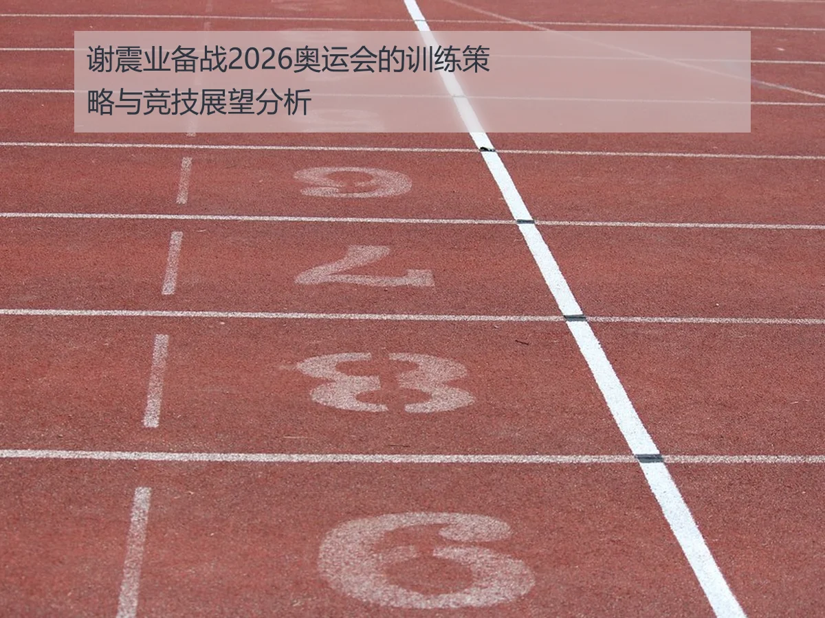 谢震业备战2026奥运会的训练策略与竞技展望分析